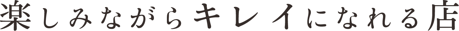 楽しみながらキレイになれる店